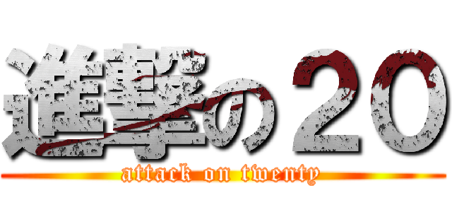 進撃の２０ (attack on twenty)