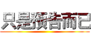 只是预告而已 ()