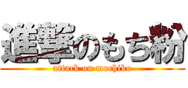 進撃のもち粉 (attack on mochiko)