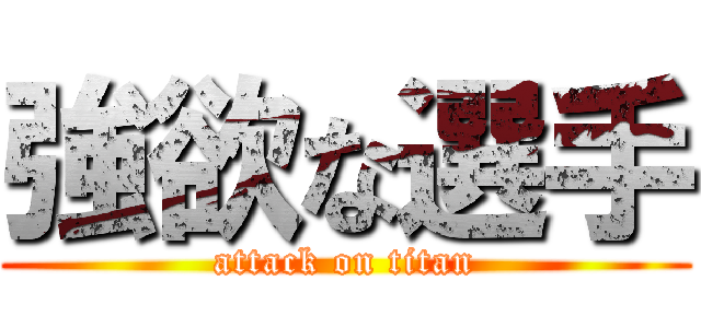 強欲な選手 (attack on titan)