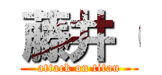 藤井（ (attack on titan)