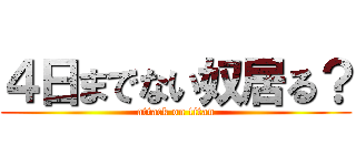 ４日までない奴居る？ (attack on titan)