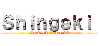 Ｓｈｉｎｇｅｋｉ  (No Kyojin Juego 3D)