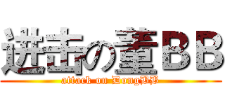 进击の董ＢＢ (attack on DongBB)