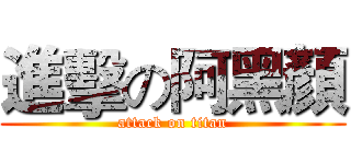 進擊の阿黑顏 (attack on titan)