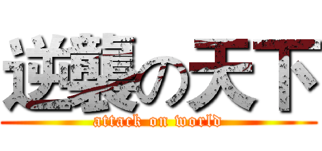 逆襲の天下 (attack on world)