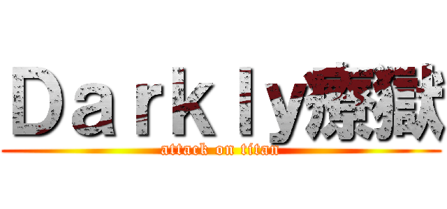 Ｄａｒｋｌｙ療獄 (attack on titan)