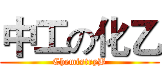 中工の化乙 (ChemistryB)