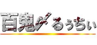 百鬼〆るぅちぃ ()