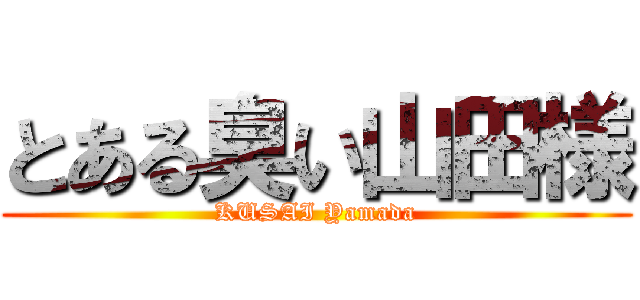 とある臭い山田様 (KUSAI Yamada)