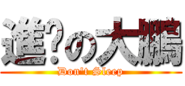進擊の大鵬 (Don\'t Sleep)