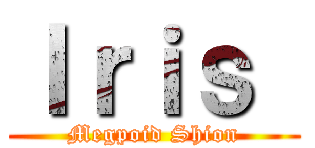 Ｉｒｉｓ  (Megpoid Shion)