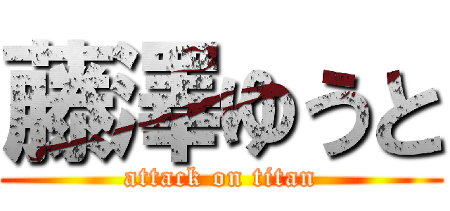 藤澤ゆうと (attack on titan)