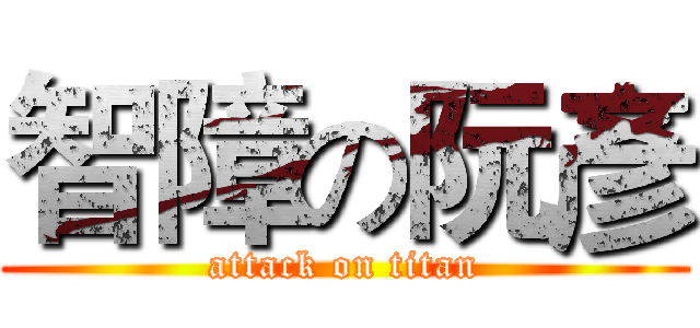 智障の阮彥 (attack on titan)