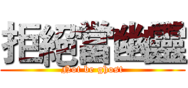 拒絕當幽靈 (Not be ghost)