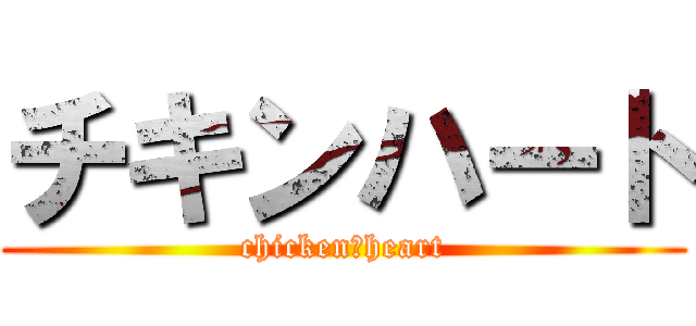 チキンハート (chicken　heart)