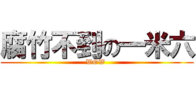 腐竹不到の一米六 (WOW )