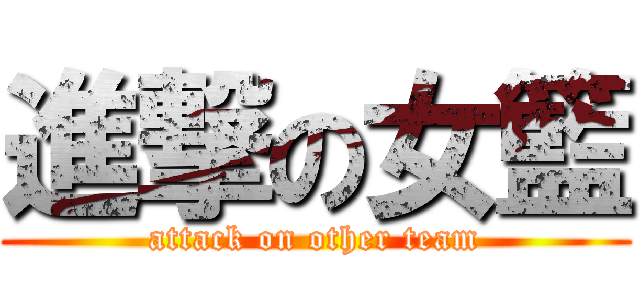 進撃の女籃 (attack on other team)