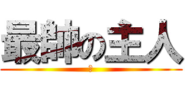 最帥の主人 (我)