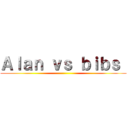 Ａｌａｎ ｖｓ ｂｉｂｓ  ()