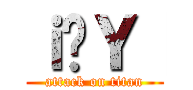 ｉ̃Ｙ［ (attack on titan)