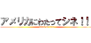 アメリカにわたってシネ！！！ (attack on titan)