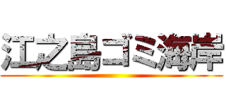 江之島ゴミ海岸 ()