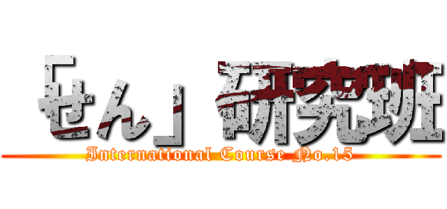「せん」研究班 (International Course No.15)