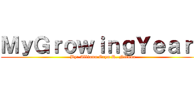 ＭｙＧｒｏｗｉｎｇＹｅａｒｓ (By: Alliana Eryn R. Nituda)