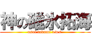 神の碓氷拓海 (usui takumi >w< )