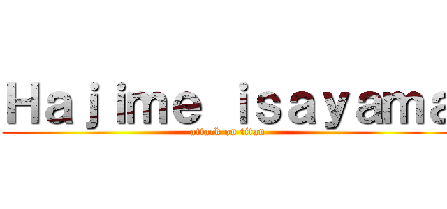 Ｈａｊｉｍｅ ｉｓａｙａｍａ (attack on titan)