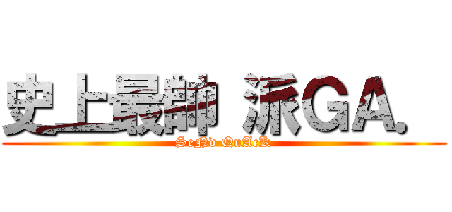 史上最帥 派ＧＡ． (SeNd QuAcK)