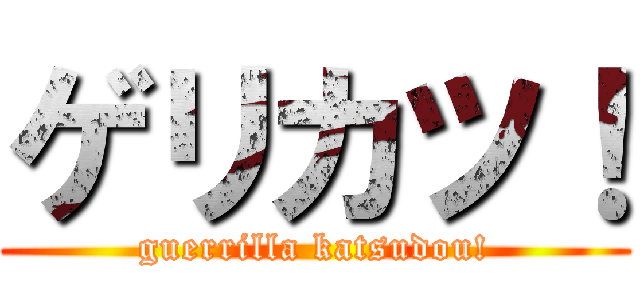 ゲリカツ！ (guerrilla katsudou!)