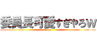 委員長可愛すぎやろｗ (unko)