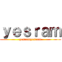 ｙｅｓｒａｍ (yesramyesram)