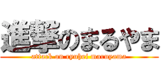 進撃のまるやま (attack on ryuhei maruyama)