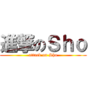 進撃のＳｈｏ (attack on Sho)