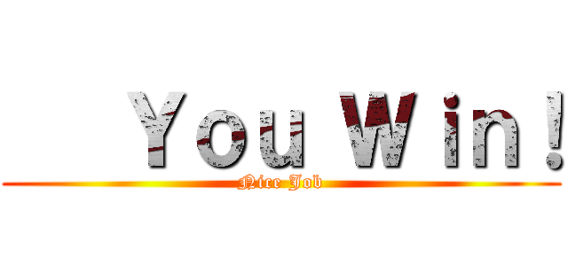    Ｙｏｕ Ｗｉｎ！ (Nice Job)