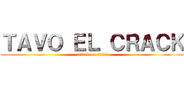 ＴＡＶＯ ＥＬ ＣＲＡＣＫ (attack on titan)