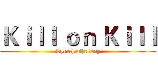 Ｋｉｌｌ ｏｎ Ｋｉｌｌ (Speach athe Day)