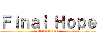 Ｆｉｎａｌ Ｈｏｐｅ (attack on titan)