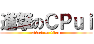 進撃のＣＰｕｉ (attack on titan)