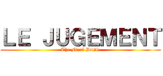 ＬＥ ＪＵＧＥＭＥＮＴ (The Final Battle)