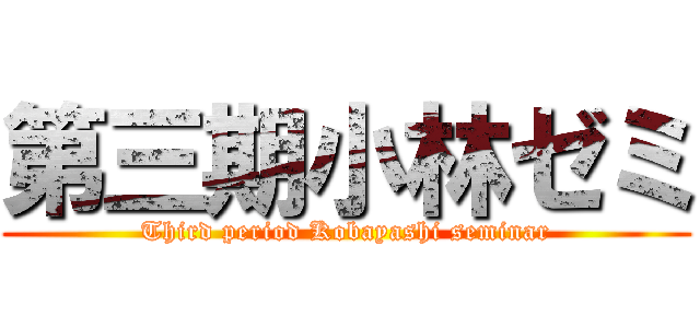 第三期小林ゼミ (Third period Kobayashi seminar)