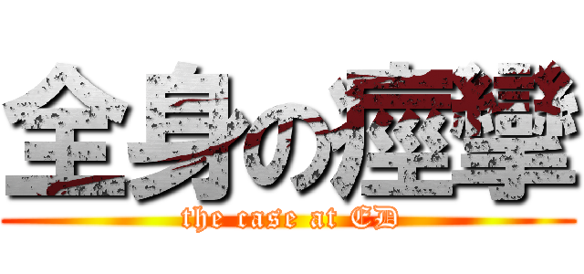 全身の痙攣 ( the case at ED)