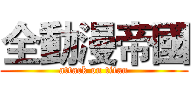 全動漫帝國 (attack on titan)