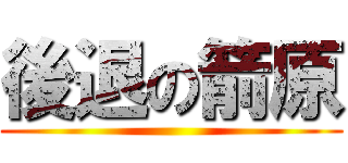 後退の箭原 ()