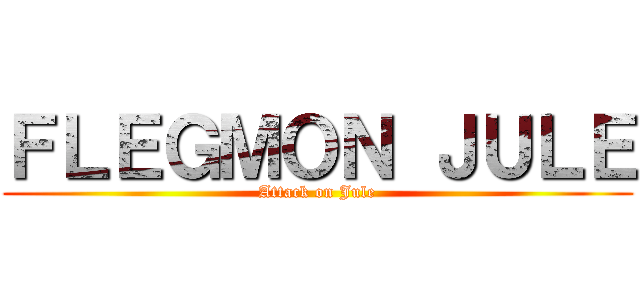 ＦＬＥＧＭＯＮ ＪＵＬＥ (Attack on Jule)