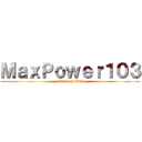 ＭａｘＰｏｗｅｒ１０３ (attack on titan)