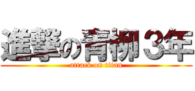 進撃の青柳３年 (attack on titan)